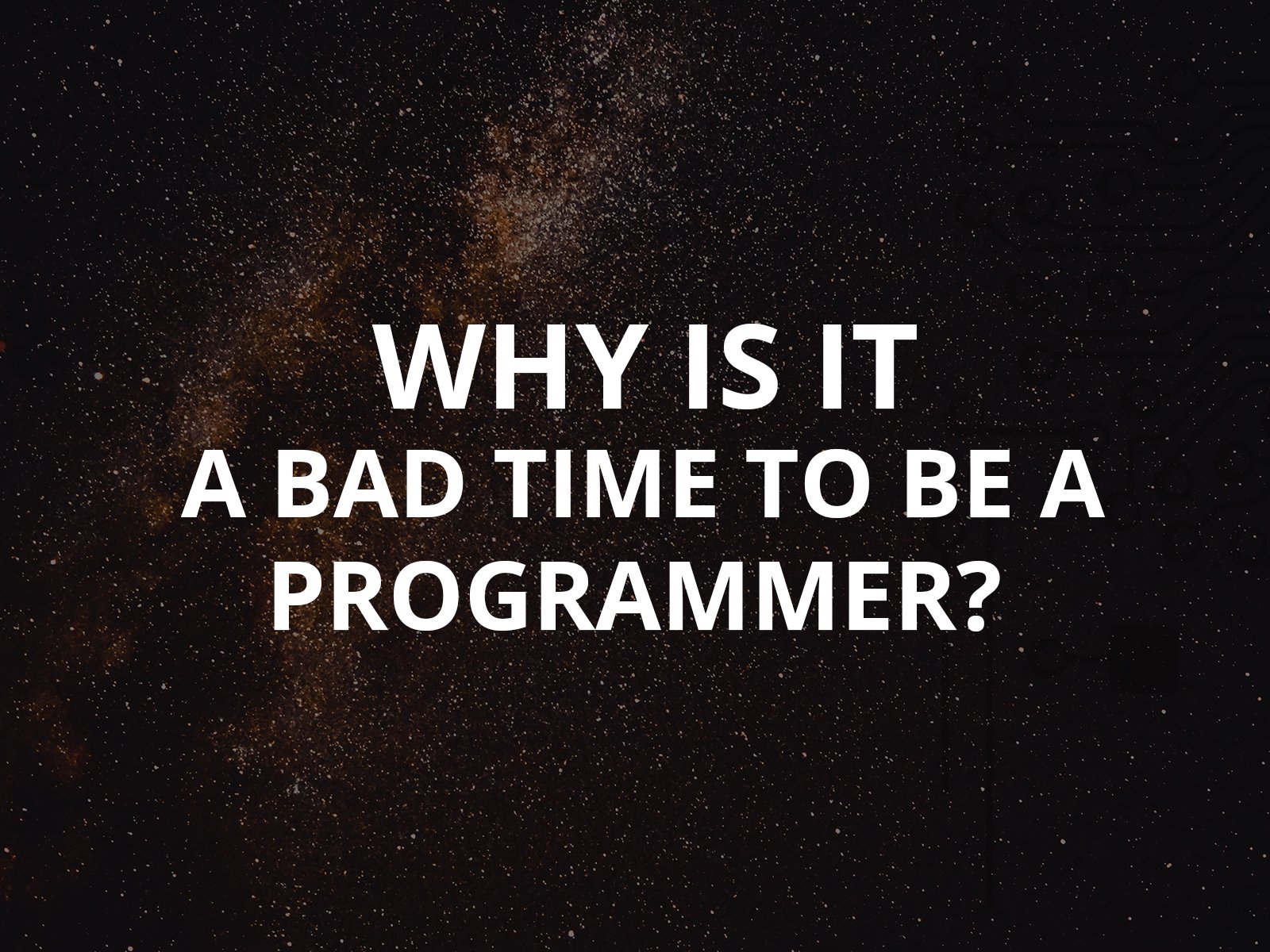 Why Is It a Bad Time to be a Programmer?