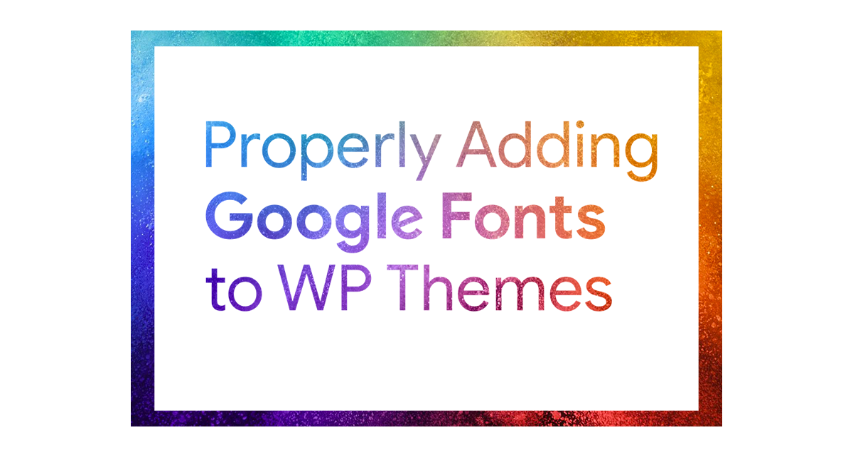 How to Add Google Fonts to WordPress Themes Properly